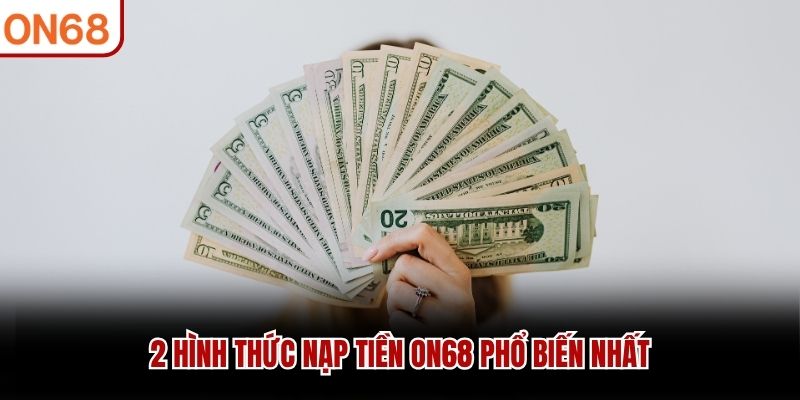 2 hình thức nạp tiền ON68 phổ biến nhất