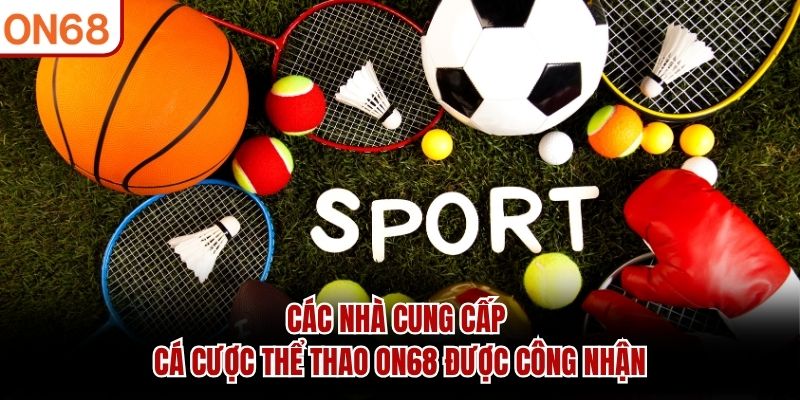 Các nhà cung cấp cá cược thể thao ON68 được công nhận