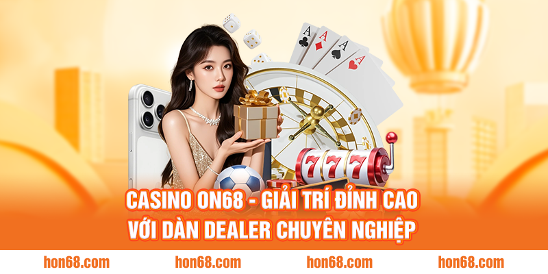 Casino ON68 - Giải trí đỉnh cao với dàn Dealer chuyên nghiệp