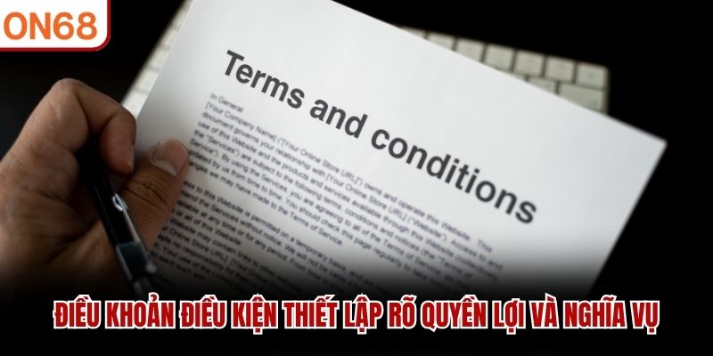 Điều khoản điều kiện thiết lập rõ quyền lợi và nghĩa vụ