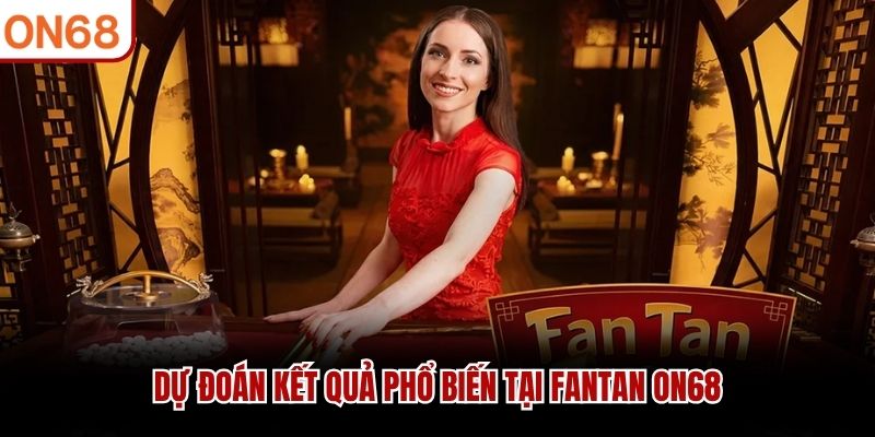 Dự đoán kết quả phổ biến tại Fantan ON68