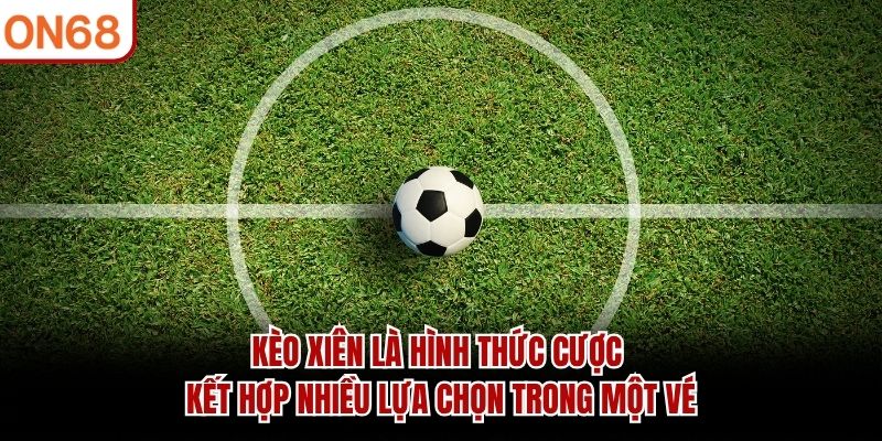 Kèo xiên là hình thức cược kết hợp nhiều lựa chọn trong một vé