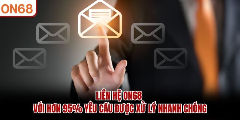 Liên hệ ON68 với hơn 95% yêu cầu được xử lý nhanh chóng