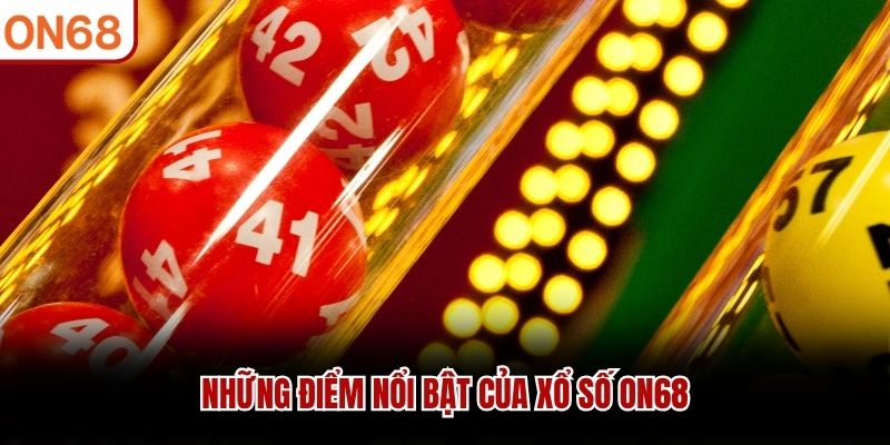 Những điểm nổi bật của Xổ Số ON68