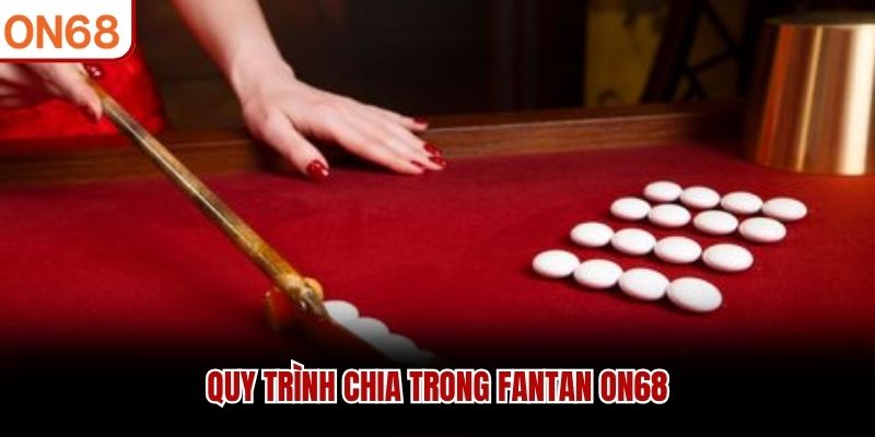 Quy trình chia trong Fantan ON68