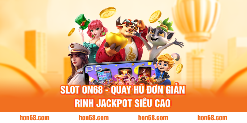 Slot ON68 - Quay hũ đơn giản rinh Jackpot siêu cao