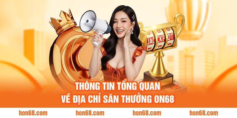 Thông tin tổng quan về địa chỉ săn thưởng ON68