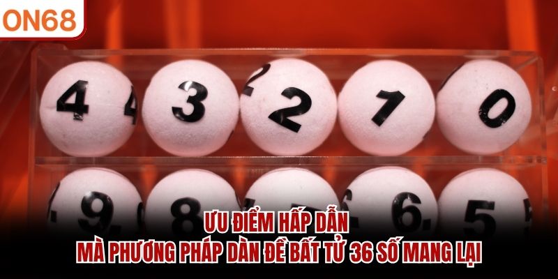 Ưu điểm hấp dẫn mà phương pháp dàn đề bất tử 36 số mang lại